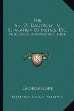 The Art of Electrolytic Separation of Metals, Etc: Theoretical and Practical (1894)