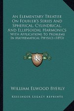 An Elementary Treatise on Fourier's Series and Spherical, Cylindrical, and Ellipsoidal Harmonics: With Applications to Problems in Mathematical Physic