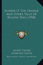 Flower O' the Orange and Other Tales of Bygone Days (1908)