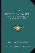 The Subtropical Garden: Or Beauty of Form in the Flower Garden (1891)