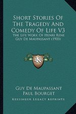 Short Stories of the Tragedy and Comedy of Life V3: The Life Work of Henri Rene Guy de Maupassant (1903)