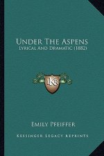 Under the Aspens: Lyrical and Dramatic (1882)