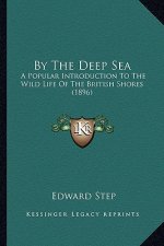 By the Deep Sea: A Popular Introduction to the Wild Life of the British Shores (1896)