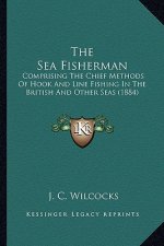 The Sea Fisherman: Comprising the Chief Methods of Hook and Line Fishing in the British and Other Seas (1884)