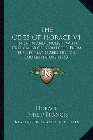 The Odes of Horace V1: In Latin and English, with Critical Notes Collected from His Best Latin and French Commentators (1753)