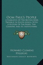 Oom Paul's People: A Narrative Of The British-Boer Troubles In South Africa, With A History Of The Boers, The Country, And Its Institutio