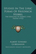 Studies in the Lyric Poems of Friedrich Hebbel: The Sensuous in Hebbel's Lyric Poetry (1912)