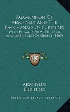 Agamemnon of Aeschylus and the Bacchanals of Euripides: With Passages from the Lyric and Later Poets of Greece (1865)