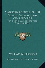 American Edition of the British Encyclopedia V10, PHO-Ryn: Or Dictionary of Arts and Sciences (1821)