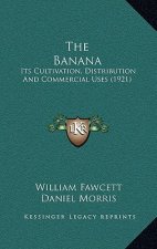 The Banana: Its Cultivation, Distribution and Commercial Uses (1921)