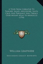 A Tour from Gibraltar to Tangier, Sallee, Mogodore, Santa Cruz, and Tarudant and Thence Over Mount Atlas to Morocco (1794)