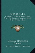 Sharp Eyes: A Rambler's Calendar of Fifty-Two Weeks Among Insects, Birds, and Flowers (1896)