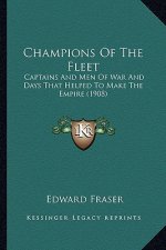 Champions of the Fleet: Captains and Men of War and Days That Helped to Make the Empire (1908)