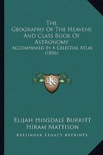 The Geography of the Heavens and Class Book of Astronomy: Accompanied by a Celestial Atlas (1856)