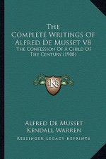 The Complete Writings of Alfred de Musset V8: The Confession of a Child of the Century (1908)