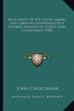 An Account of the Gospel Labors, and Christian Experiences of a Faithful Minister of Christ, John Churchman (1780)