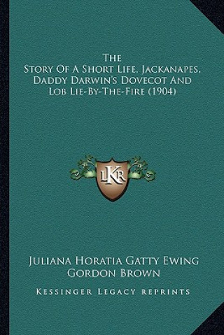 The Story of a Short Life, Jackanapes, Daddy Darwin's Dovecot and Lob Lie-By-The-Fire (1904)