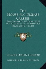 The House Fly, Disease Carrier: An Account of Its Dangerous Activities and of the Means of Destroying It (1911)