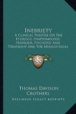 Inebriety: A Clinical Treatise on the Etiology, Symptomology, Neurosis, Psychosis and Treatment and the Medico-Legal Relations (1