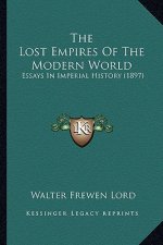 The Lost Empires Of The Modern World: Essays In Imperial History (1897)