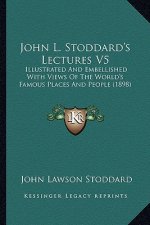 John L. Stoddard's Lectures V5: Illustrated and Embellished with Views of the World's Famous Places and People (1898)