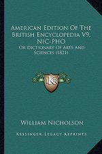 American Edition of the British Encyclopedia V9, Nic-PHO: Or Dictionary of Arts and Sciences (1821)