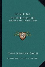 Spiritual Apprehension: Sermons and Papers (1898)