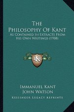 The Philosophy of Kant: As Contained in Extracts from His Own Writings (1908)