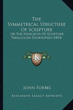 The Symmetrical Structure of Scripture: Or the Principles of Scripture Parallelism Exemplified (1854)