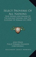 Select Proverbs of All Nations: Wise Sayings and Maxims of the Ancient Fathers, and the Economy of Human Life (1854)