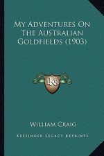 My Adventures on the Australian Goldfields (1903)