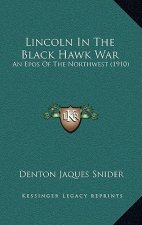 Lincoln in the Black Hawk War: An Epos of the Northwest (1910)