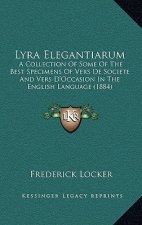 Lyra Elegantiarum: A Collection of Some of the Best Specimens of Vers de Societe and Vers D'Occasion in the English Language (1884)