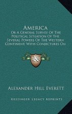America: Or a General Survey of the Political Situation of the Several Powers of the Western Continent, with Conjectures on The