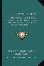 Bishop Wilson's Journal Letters: Addressed to His Family, During the First Nine Years of His Indian Episcopate (1863)