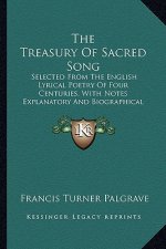 The Treasury of Sacred Song: Selected from the English Lyrical Poetry of Four Centuries, with Notes Explanatory and Biographical (1890)