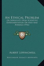 An Ethical Problem: Or Sidelights Upon Scientific Experimentation on Man and Animals (1916)