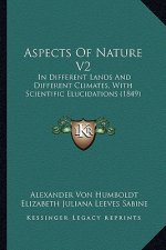 Aspects of Nature V2: In Different Lands and Different Climates, with Scientific Elucidations (1849)