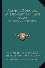 Arthur Douglas, Missionary on Lake Nyasa: The Story of His Life (1912)