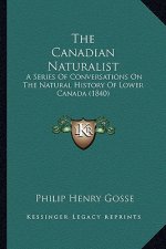 The Canadian Naturalist: A Series Of Conversations On The Natural History Of Lower Canada (1840)