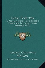 Farm Poultry: A Popular Sketch of Domestic Fowls for the Farmer and Amateur (1912)