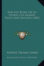 Rod and River, or Fly Fishing for Salmon, Trout and Grayling (1892)