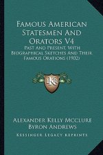 Famous American Statesmen and Orators V4: Past and Present, with Biographical Sketches and Their Famous Orations (1902)