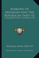 Burrows of Michigan and the Republican Party V2: A Biography and a History (1917)