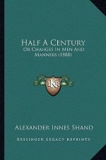 Half a Century: Or Changes in Men and Manners (1888)