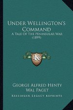 Under Wellington's Command: A Tale of the Peninsular War (1899)
