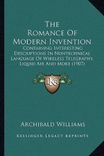 The Romance of Modern Invention: Containing Interesting Descriptions in Nontechnical Language of Wireless Telegraphy, Liquid Air and More (1907)