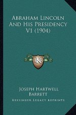 Abraham Lincoln and His Presidency V1 (1904)