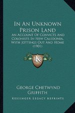 In an Unknown Prison Land: An Account of Convicts and Colonists in New Caledonia, with Jottings Out and Home (1901)