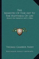 The Ministry of Fine Art to the Happiness of Life: Essays on Various Arts (1886)
